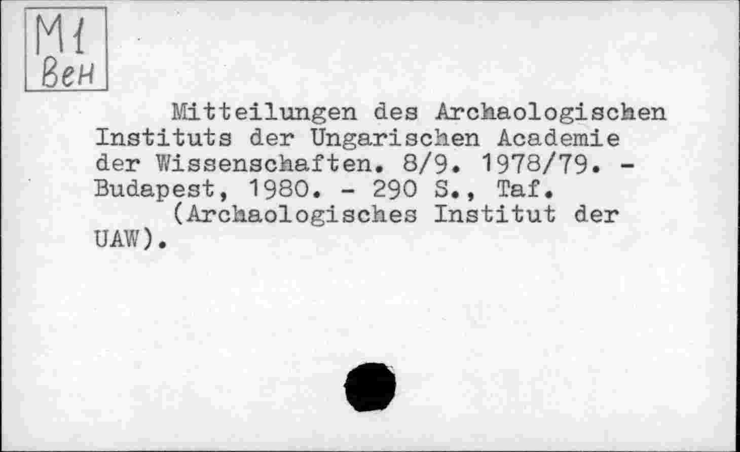 ﻿Mitteilungen des Archäologischen Instituts der Ungarischen Academie der Wissenschaften. 8/9. 1978/79. -Budapest, 1980. - 290 S., Taf.
(Archäologisches Institut der UAW).